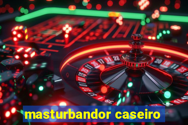 masturbandor caseiro